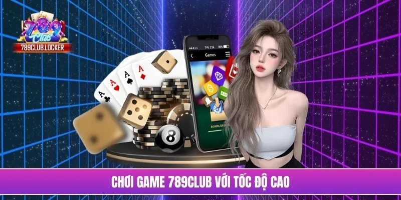 Chơi game 789Club với tốc độ cao