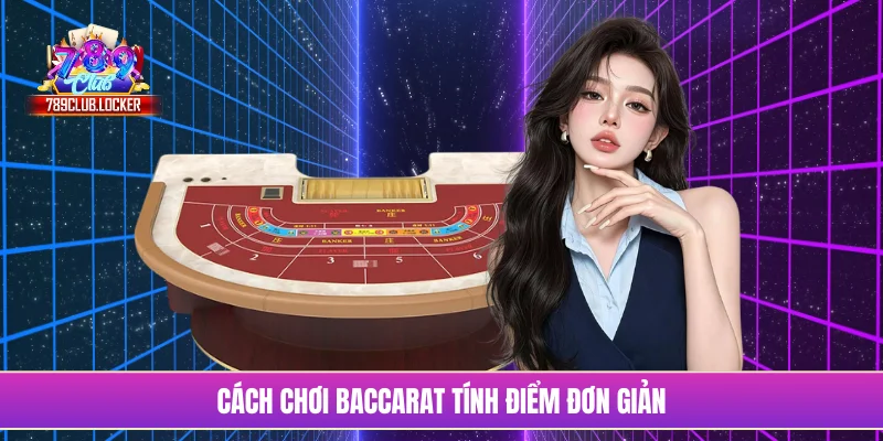 Cách chơi Baccarat tính điểm đơn giản