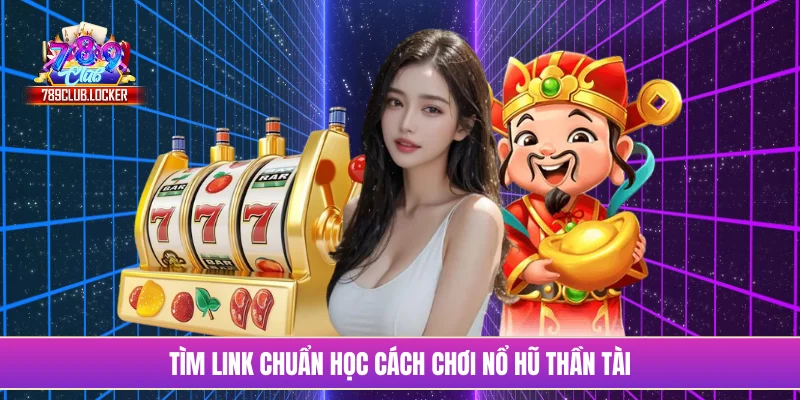 Tìm link chuẩn học cách chơi nổ hũ thần tài