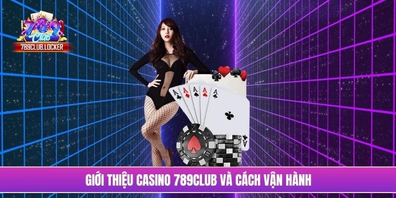 Giới thiệu Casino 789Club và cách vận hành