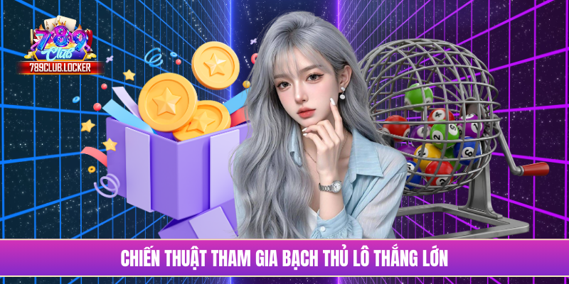 Chiến thuật tham gia bạch thủ lô thắng lớn