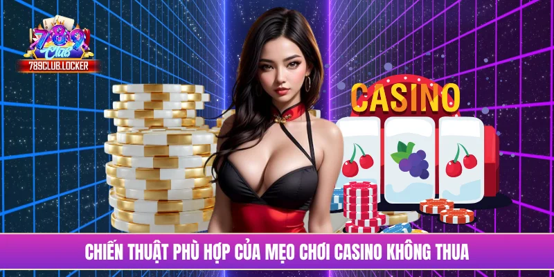 Chiến thuật phù hợp của mẹo chơi casino không thua