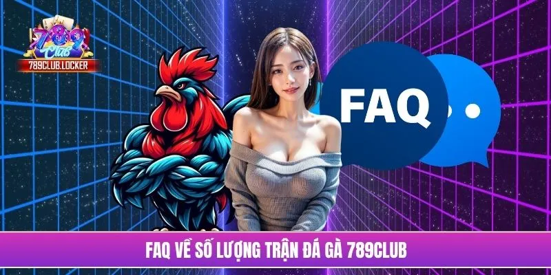 Faq về số lượng trận đá gà 789Club