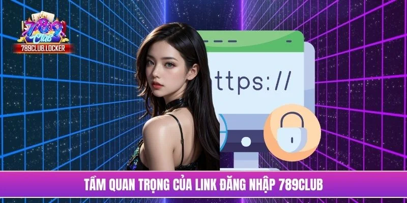 Tầm quan trọng của link đăng nhập 789Club