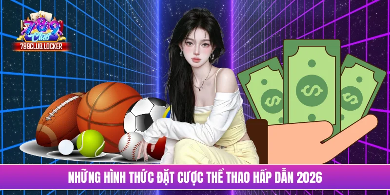 Những hình thức đặt cược thể thao hấp dẫn 2026