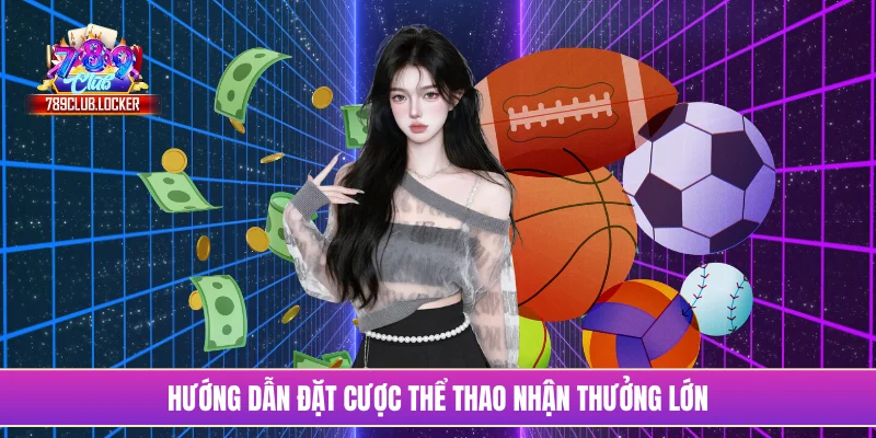 Hướng dẫn đặt cược thể thao nhận thưởng lớn