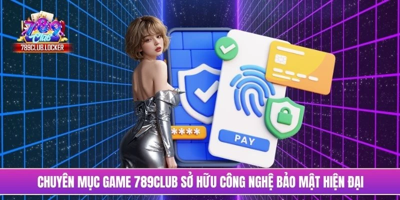 Chuyên mục game 789Club sở hữu công nghệ bảo mật hiện đại