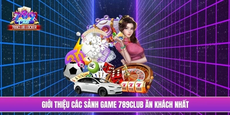 Giới thiệu các sảnh game 789Club ăn khách nhất