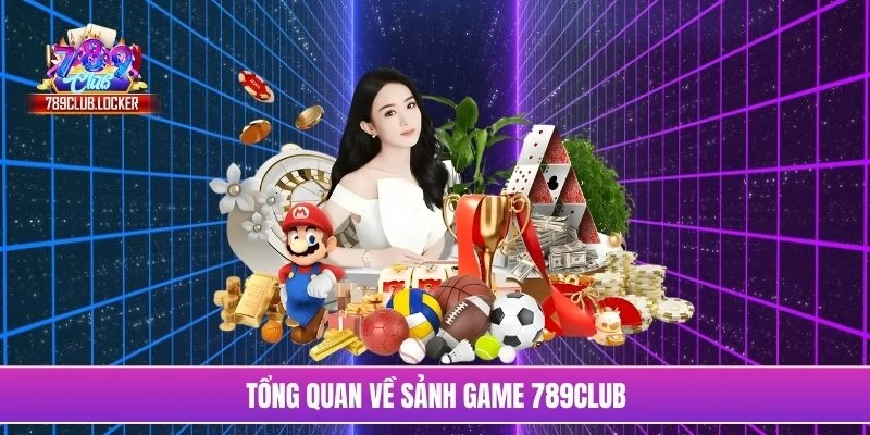 Tổng quan về sảnh game 789Club