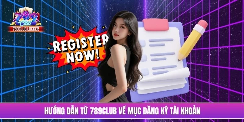 Hướng dẫn từ 789Club về mục đăng ký tài khoản