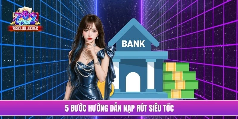 5 bước hướng dẫn nạp rút siêu tốc
