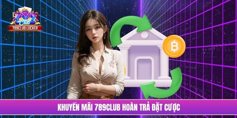 Khuyến mãi 789Club hoàn trả đặt cược