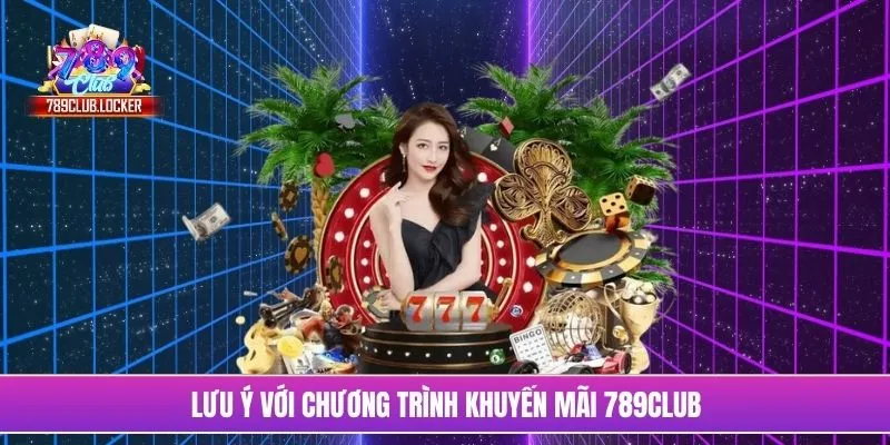 Lưu ý với chương trình khuyến mãi 789Club