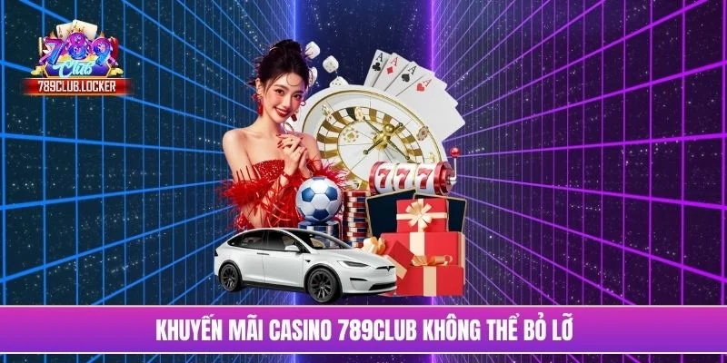 Khuyến mãi Casino 789Club không thể bỏ lỡ