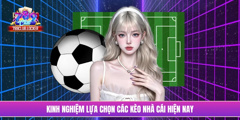 Kinh nghiệm lựa chọn các kèo nhà cái hiện nay