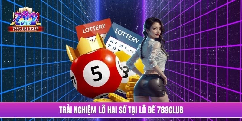Trải nghiệm lô hai số tại lô đề 789Club