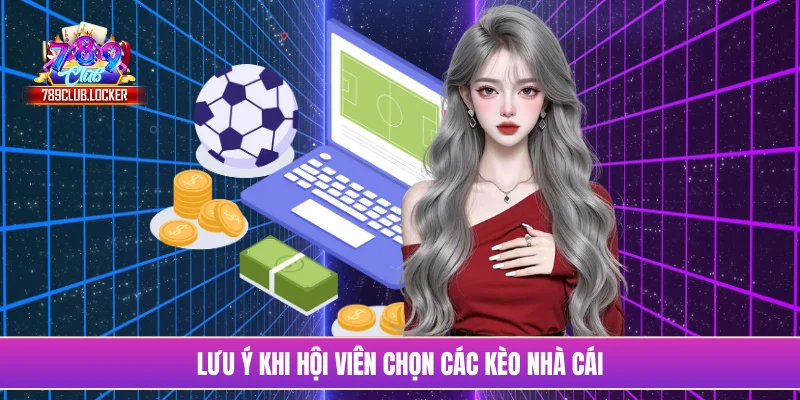 Lưu ý khi hội viên chọn các kèo nhà cái