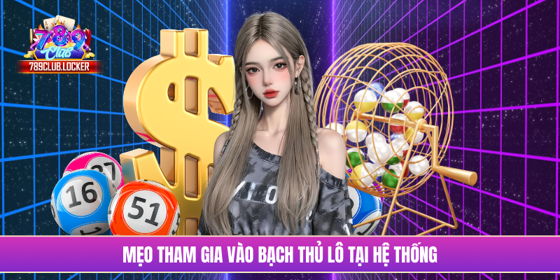 Mẹo tham gia vào bạch thủ lô tại hệ thống