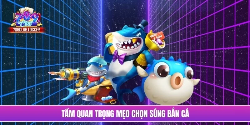 Tầm quan trọng mẹo chọn súng bắn cá