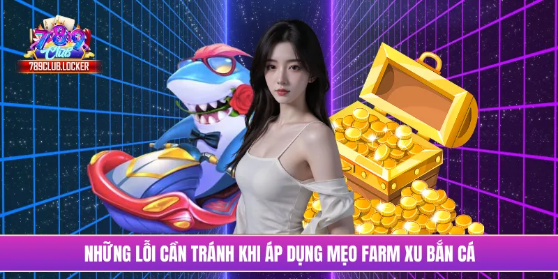 Những lỗi cần tránh khi áp dụng mẹo farm xu bắn cá