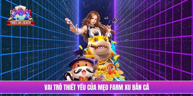 Vai trò thiết yếu của mẹo farm xu bắn cá