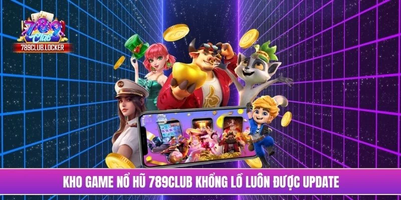 Kho game nổ hũ 789Club khổng lồ luôn được update