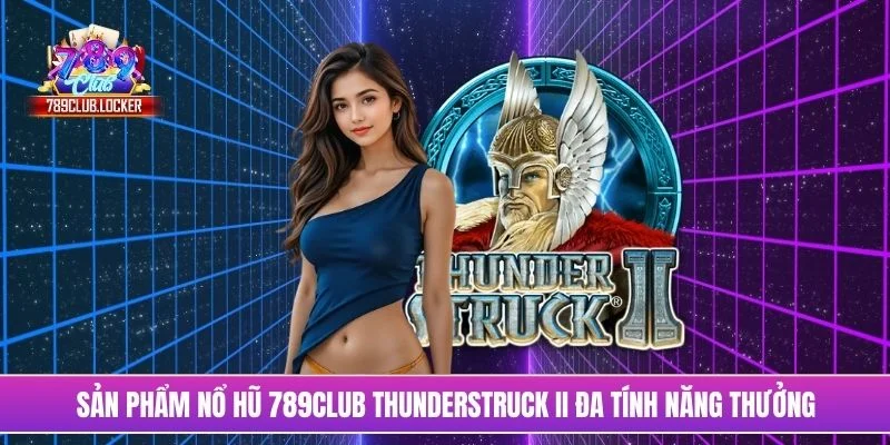 Sản phẩm nổ hũ 789Club Thunderstruck II đa tính năng thưởng
