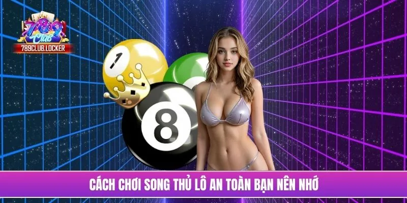 Cách chơi song thủ lô an toàn bạn nên nhớ