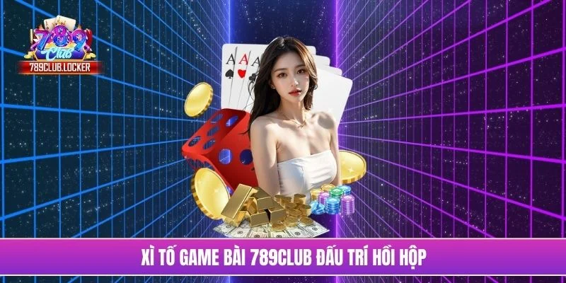 Xì tố game bài 789Club đấu trí hồi hộp